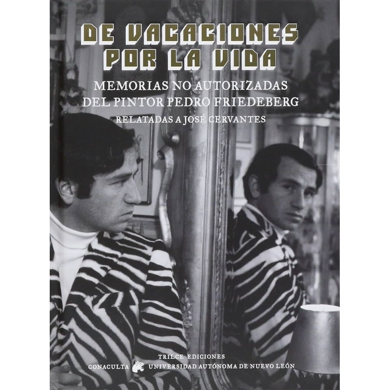 De vacaciones por la vida. Memorias no autorizadas del pintor Pedro Friedeberg