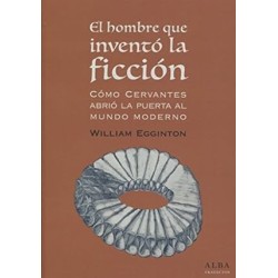 El hombre que inventó la ficción: cómo Cervantes abrió la puerta del mundo...