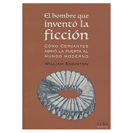 El hombre que inventó la ficción: cómo Cervantes abrió la puerta del mundo...