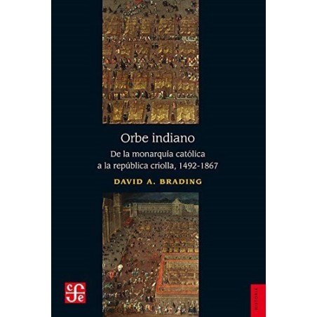 Orbe indiano: de la monarquía católica a a la república criolla, 1492-1867