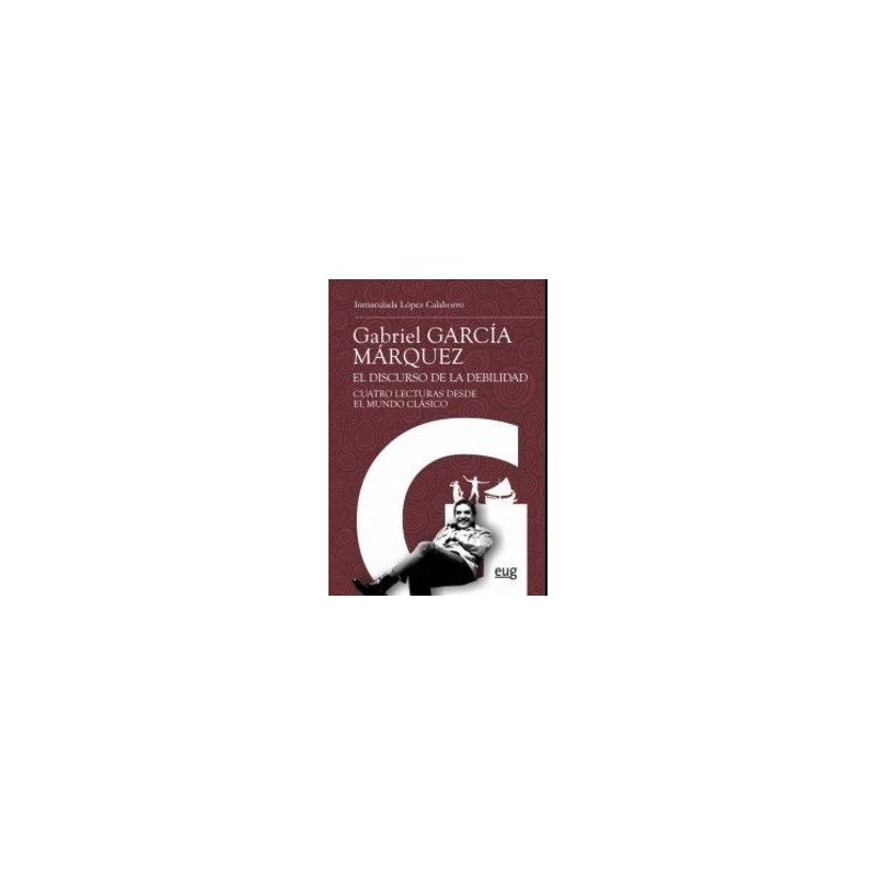 Grabriel García Márquez: el discurso de la debilidad. 4 lecturas desdes el...