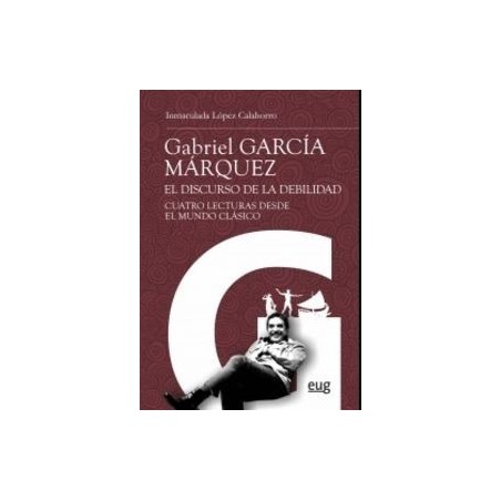 Grabriel García Márquez: el discurso de la debilidad. 4 lecturas desdes el...