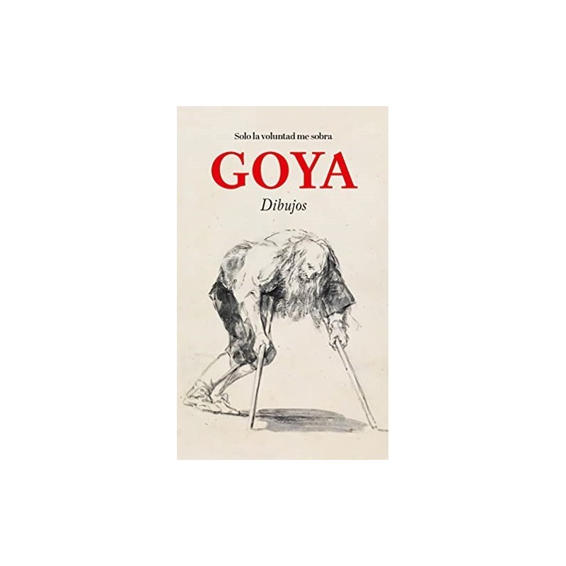 Goya. Solo la voluntad me sobra. Dibujos