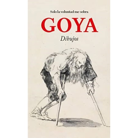 Goya. Solo la voluntad me sobra. Dibujos