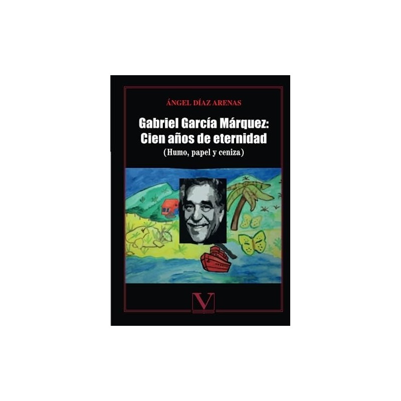 Gabriel García Márquez: Cien años de eternidad (Humo, papel y ceniza)
