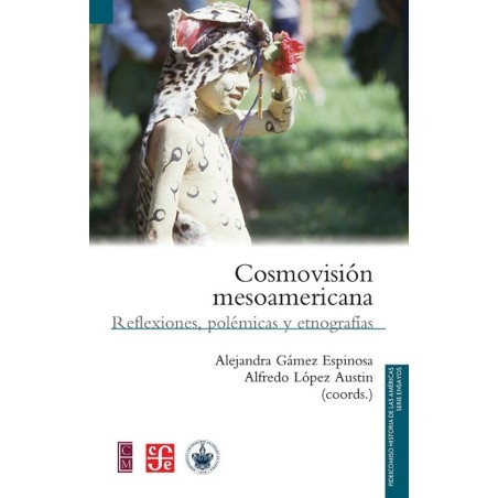 Cosmovisión mesoamericana: reflexiones, polémicas y etnográficas