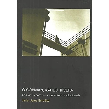 OGORMAN, KAHLO, RIVERA. ENCUENTRO ARQUI