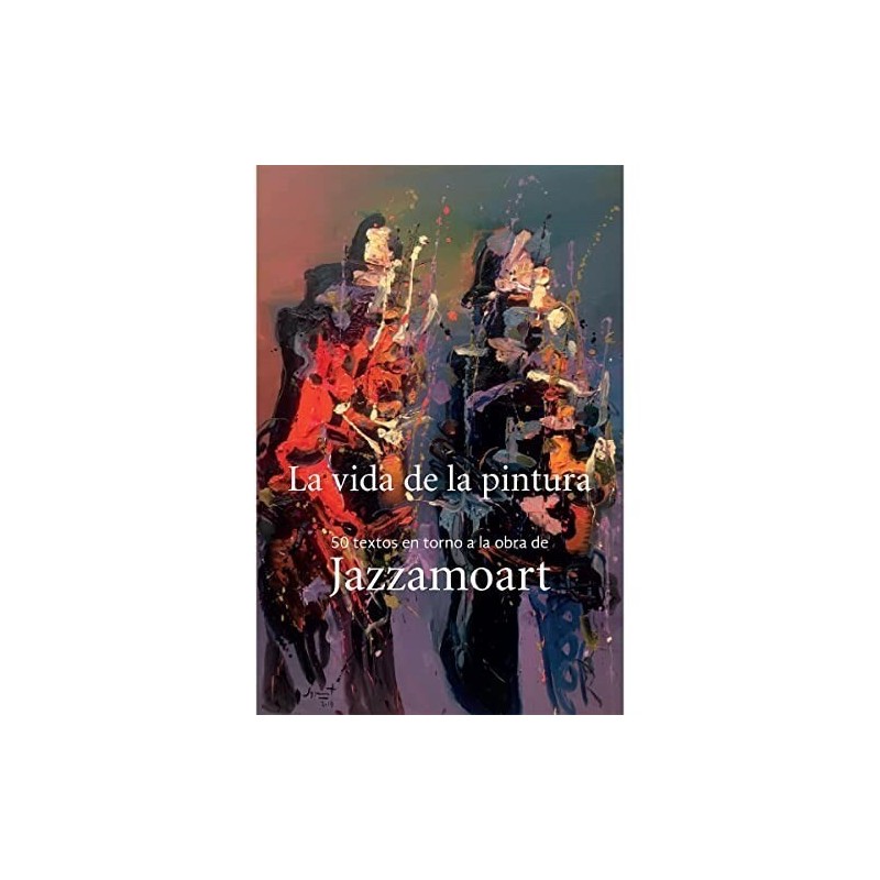 La vida en la pintura:  50 textos en torno a la obra de Jazzamoart