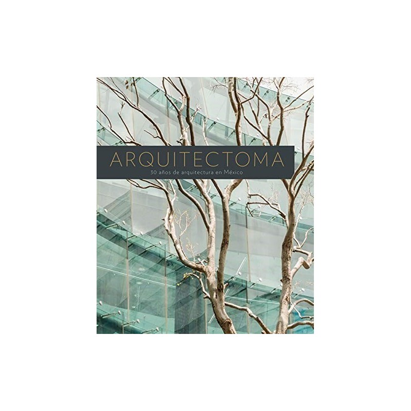 Arquitectoma: 30 años de arquitectura en México