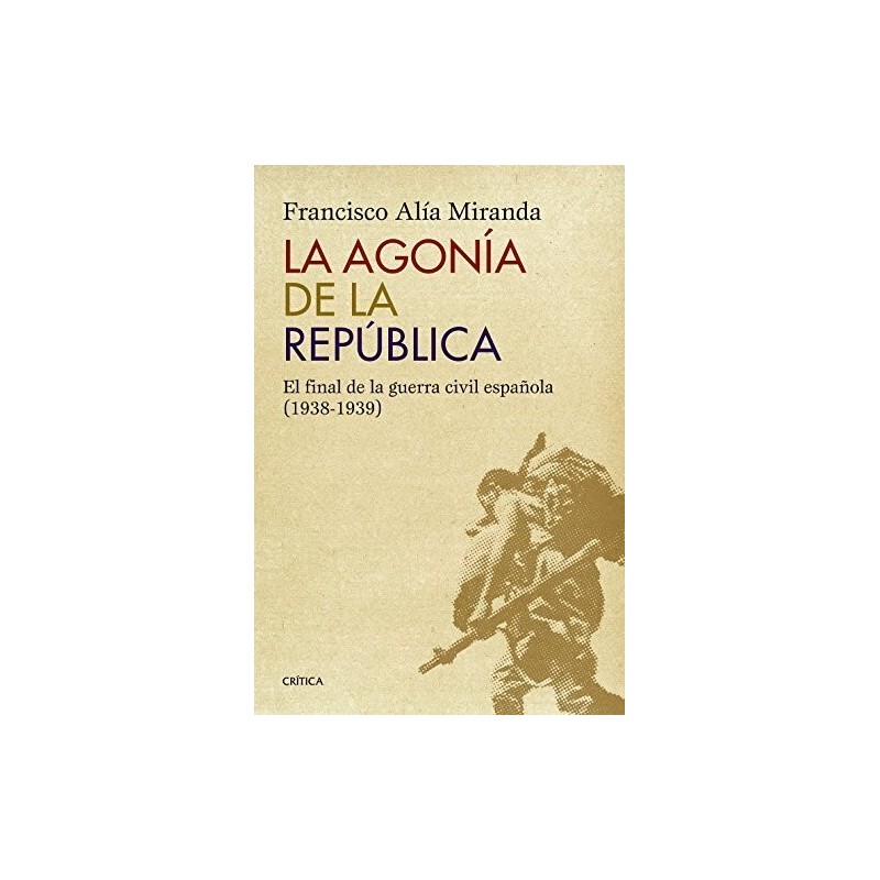 La agonía de la República. El final de la guerra civil española (1938-1939)