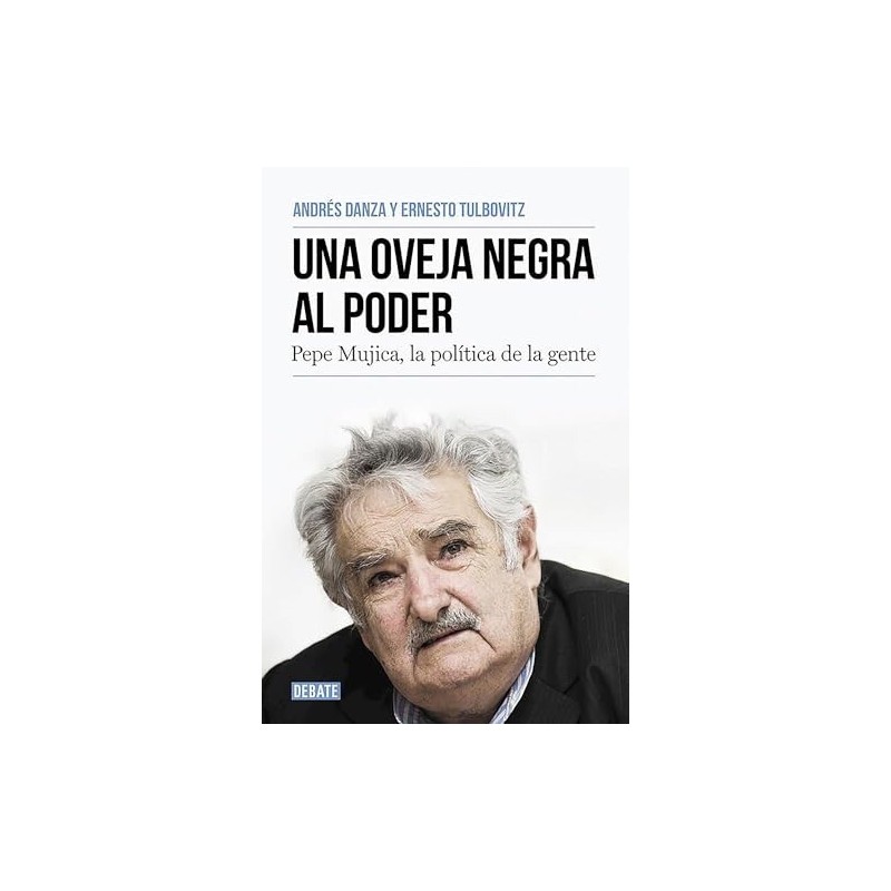 Una oveja negra al poder. Pepe Mujica, la política de la gente