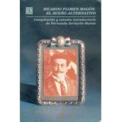 Ricardo Flores Magón. El sueño alternativo
