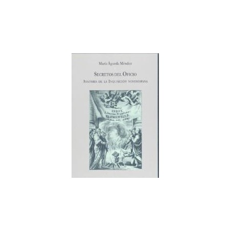Secretos del Oficio. Avatares de la Inquisición novohispana