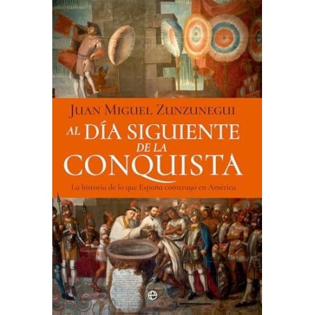Al día siguiente de la conquista. La historia de lo que España construyó