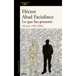 Lo que fue presente (Diarios 1985-2006)