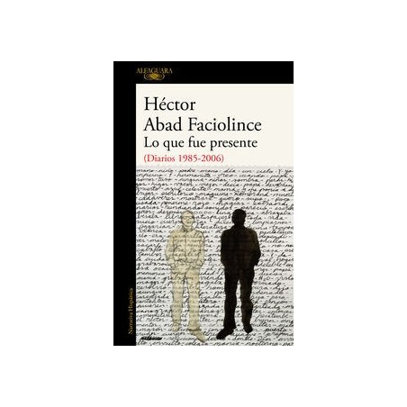 Lo que fue presente (Diarios 1985-2006)