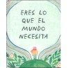Eres lo que el mundo necesita