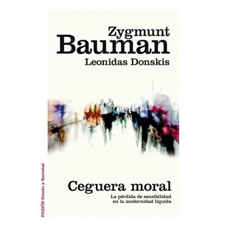 Ceguera moral. La pérdida de sensibilidad en la modernidad líquida
