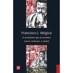 Francisco J. Múgica: el presidente que no tuvimos