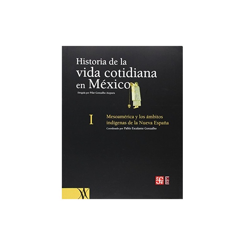 Historia de la vida cotidiana en México I: Mesomérica y los ámbitos indígenas de