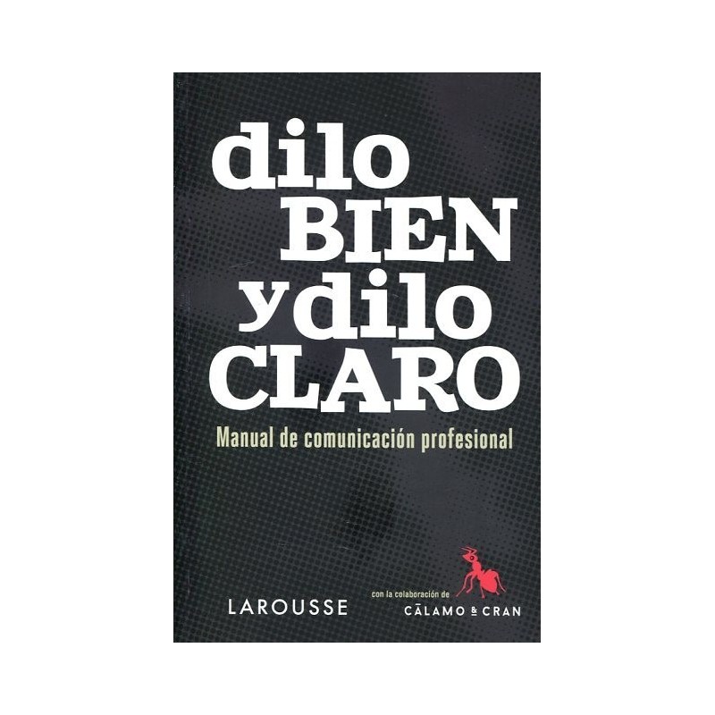 Dilo bien y dilo claro: manual de comunicación profesional
