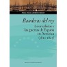 Banderas del rey. Los realistas y las guerras de España en América 1810-19