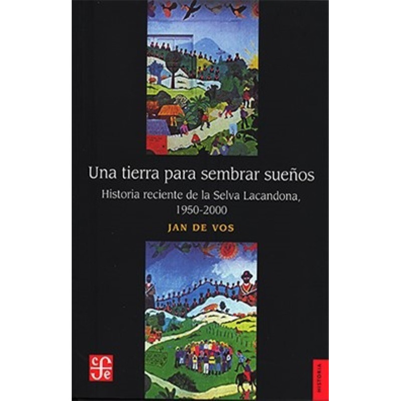 Una tierra para sembrar sueños: historia reciente de Selva Lacandona (1950-2000)