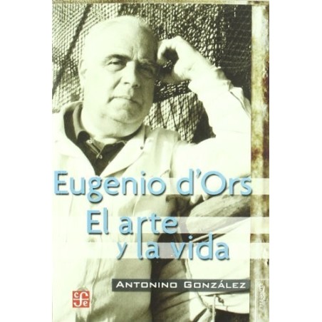Eugenio dOrs. El arte y la vida.