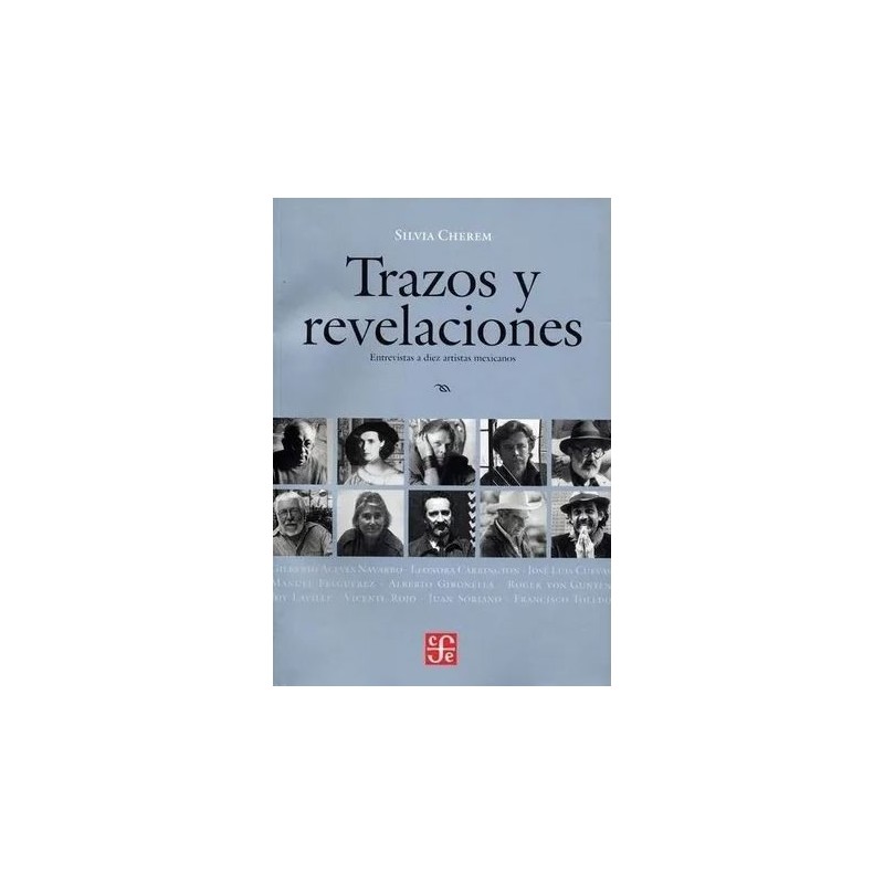 Trazos y revelaciones.Entrevistas a diez artistas mexicanos.