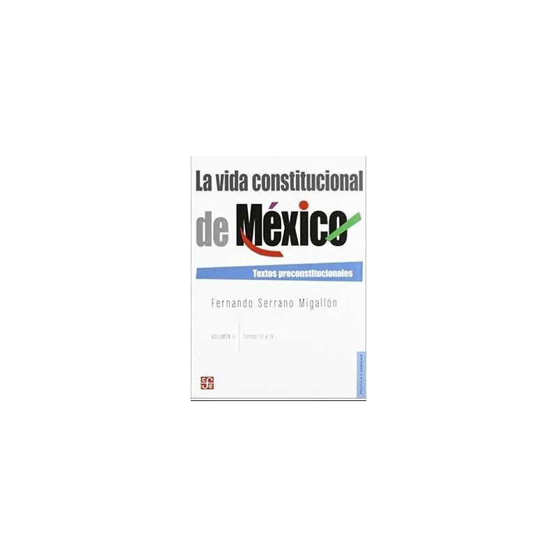 La vida constitucional de México.Textos preconstitucionales.Vol. I(Tomos III-IV)