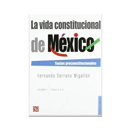 La vida constitucional de México.Textos preconstitucionales.Vol. I(Tomos III-IV)
