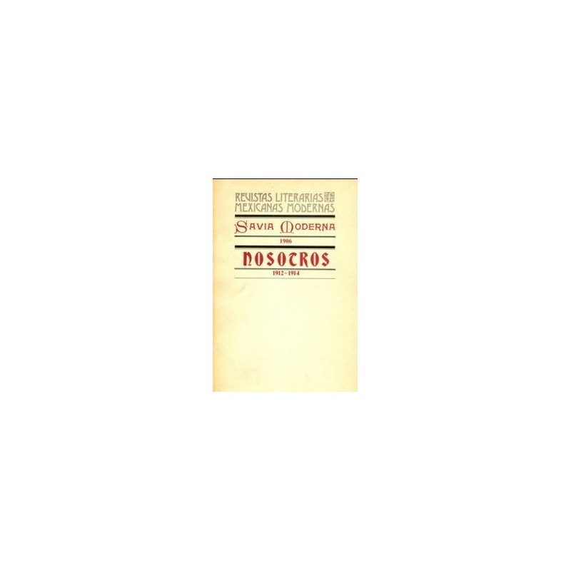 Savia Moderna (1906). Nosotros (1912-14) Revistas Literarias Mexicanas Modernas
