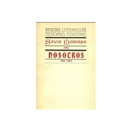 Savia Moderna (1906). Nosotros (1912-14) Revistas Literarias Mexicanas Modernas