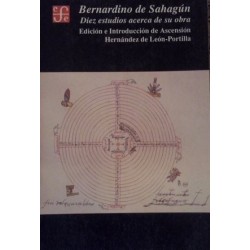 Bernardino de Sahagún. Diez estudios acerca de su obra