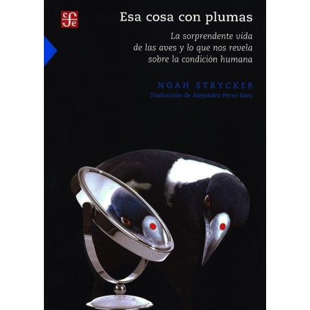 Esa cosa con plumas: la sorprendente vida de las aves