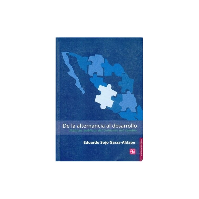 De la alternancia al desarrollo. Políti- cas públicas del Gobierno del Cambio.
