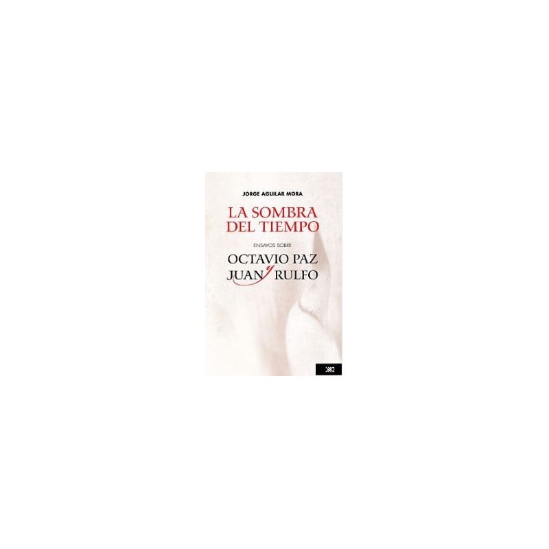 La sombra del tiempo: ensayos sobre Octavio Paz y Juan Rulfo