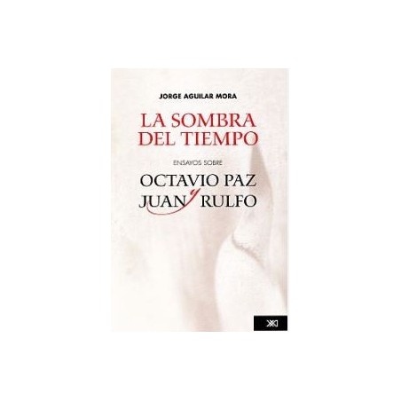 La sombra del tiempo: ensayos sobre Octavio Paz y Juan Rulfo