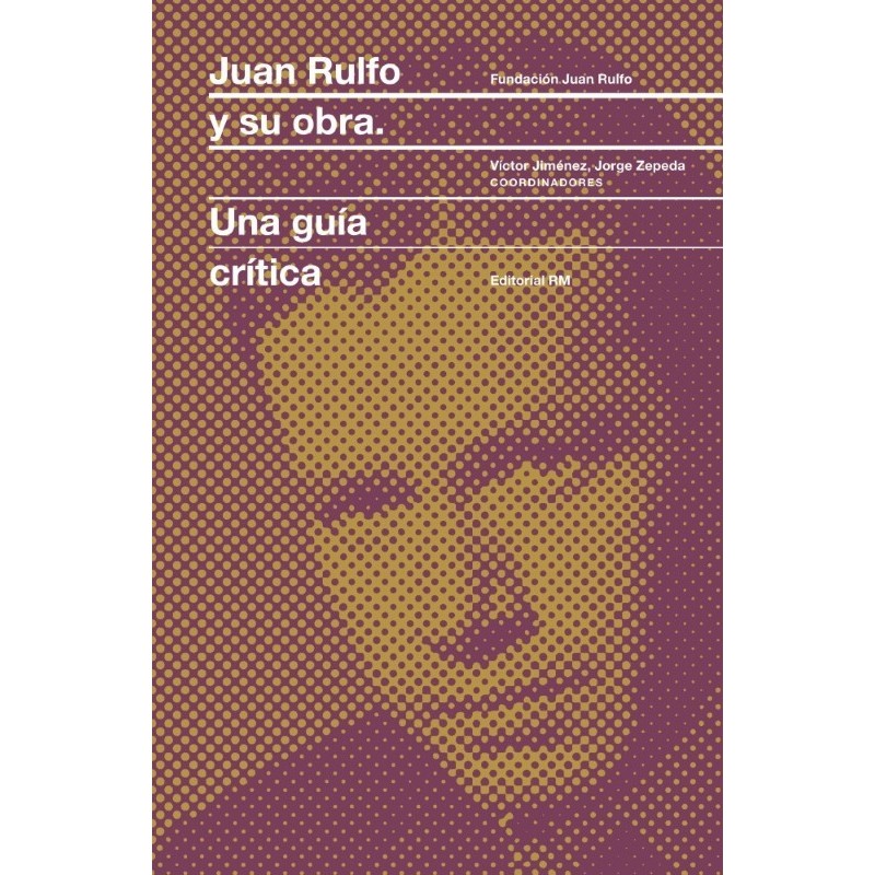 Juan Rulfo y su obra. Una guía crítica