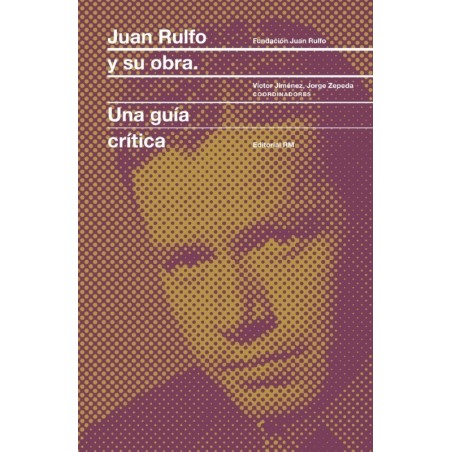 Juan Rulfo y su obra. Una guía crítica