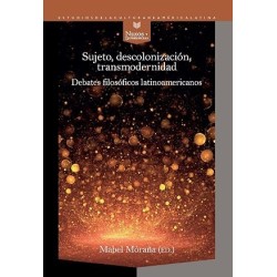 Sujeto, decolonización, transmodernidad Debates filosóficos latinoamericanos