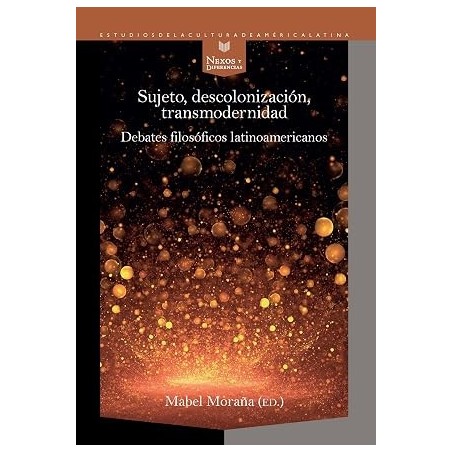 Sujeto, decolonización, transmodernidad Debates filosóficos latinoamericanos