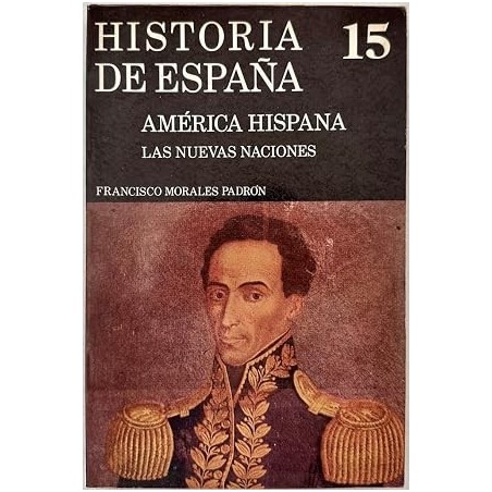 Historia de España Vol.15: América hispana.Las nuevas naciones.