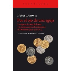 Por el ojo de una aguja: la riqueza, la caída de Roma y la construcción del...