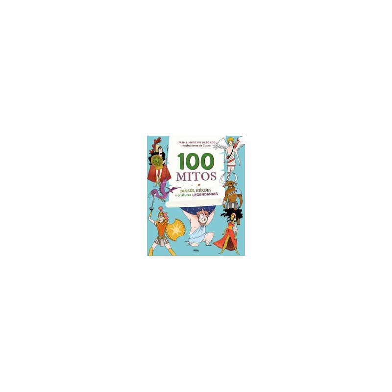100 mitos. Dioses, héroes y criaturas legendarias