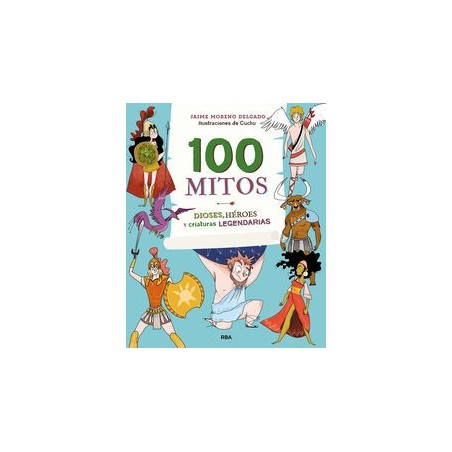 100 mitos. Dioses, héroes y criaturas legendarias