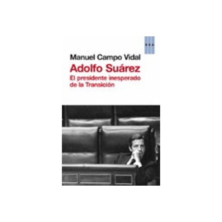 Adolfo Suárez. El presidente inesperado de la Transicón