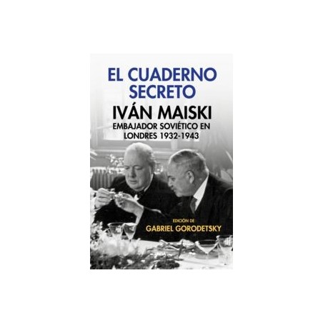 El cuaderno secreto. Iván Maiski, embajador soviético en Londres 1932-1943