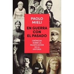 En guerra con el pasado Crónicas sobre la falsificación de la hi