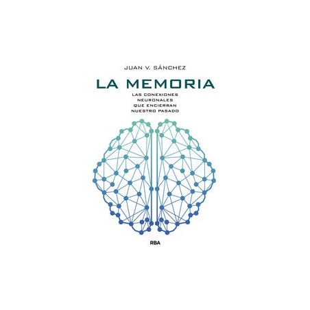 La memoria. Las conexiones neuronales que encierran nuestro pasadp